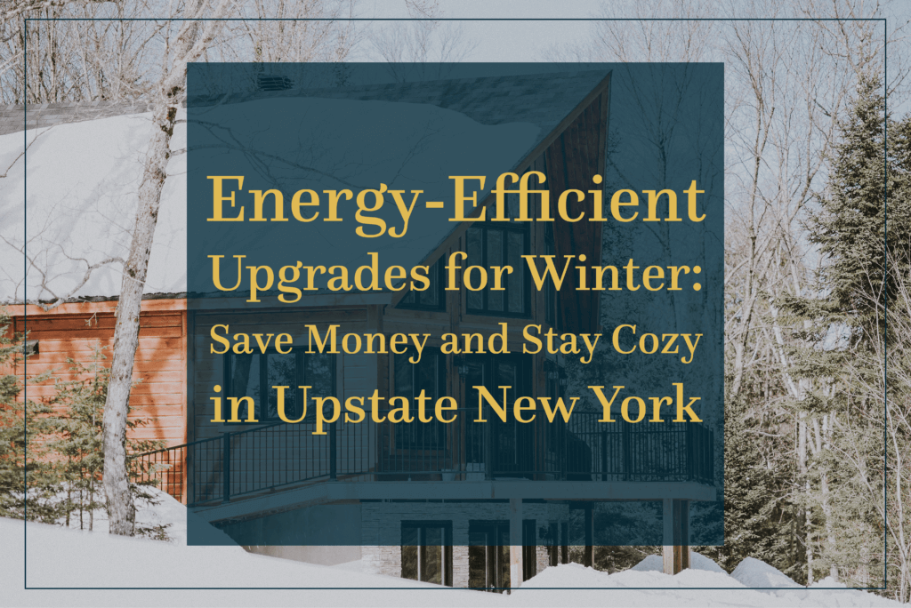Energy-Efficient Upgrades for Winter: Save Money and Stay Cozy in Upstate New York
