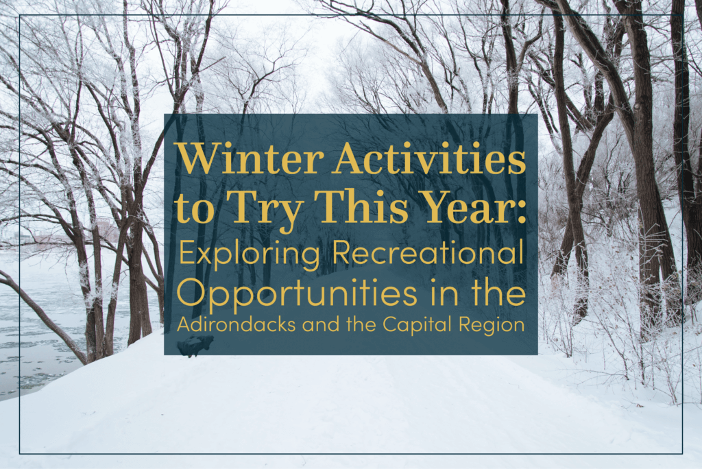 Winter Activities to Try This Year: Exploring Recreational Opportunities in the Adirondacks and the Capital Region
