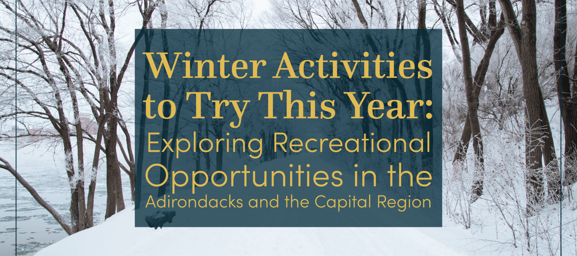 Winter Activities to Try This Year: Exploring Recreational Opportunities in the Adirondacks and the Capital Region
