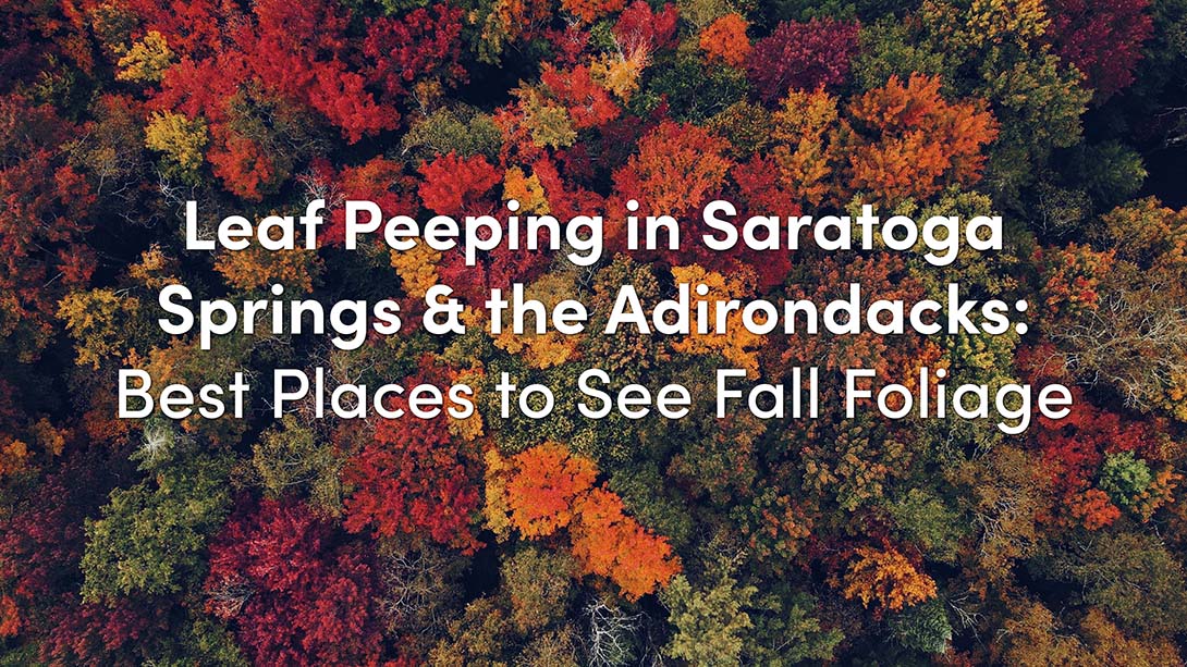 Over headshot of forest with fall leaves and text that says Leaf Peeping in Saratoga Springs & the Adirondacks: Best Places to See Fall Foliage overlayed