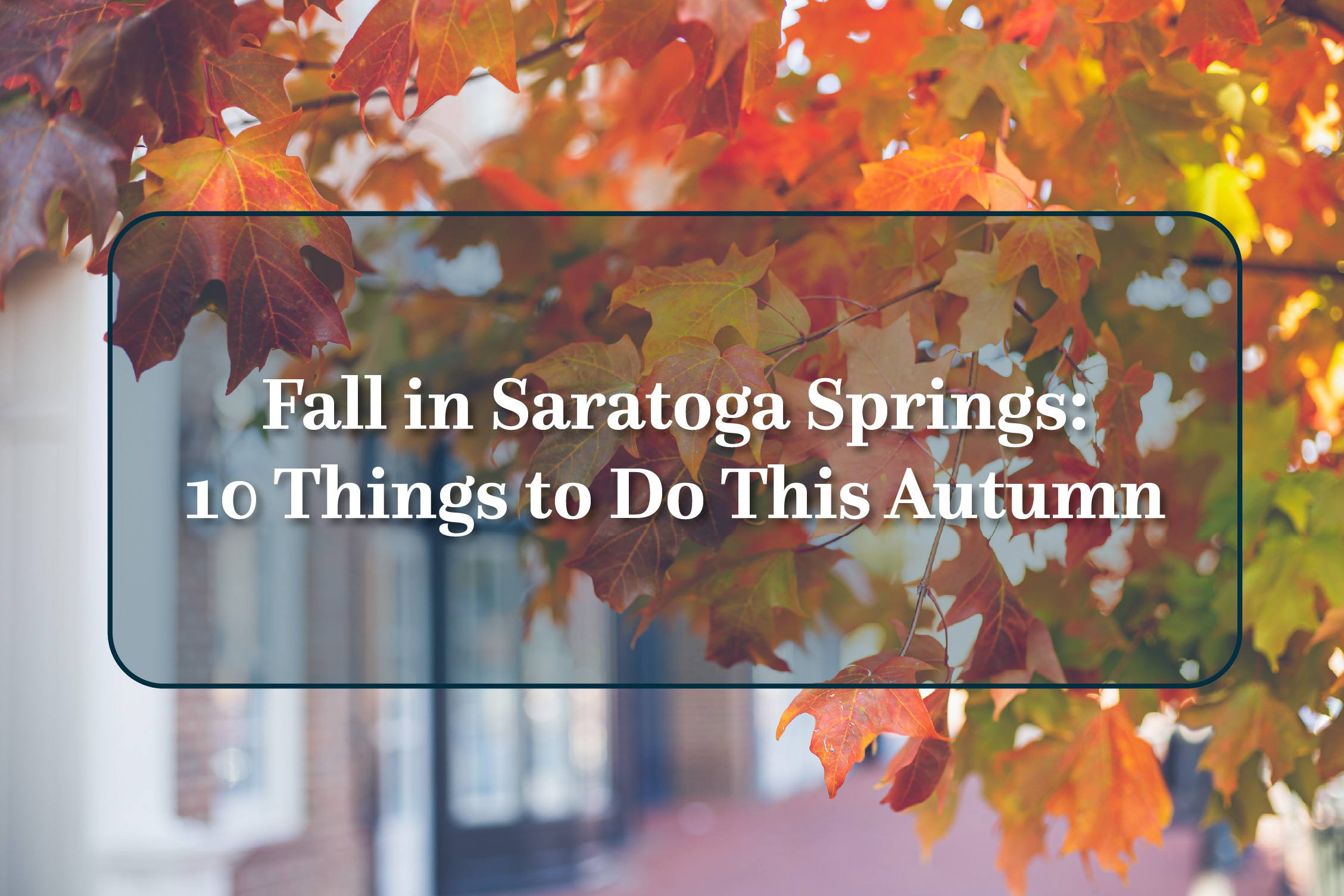Fall in Saratoga Springs: 10 Things to Do This Autumn